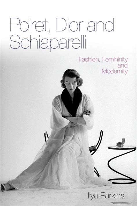 poiret dior and schiaparelli fashion femininity and modernity|Poiret, Dior and Schiaparelli: Fashion, Femininity and Modernity: .